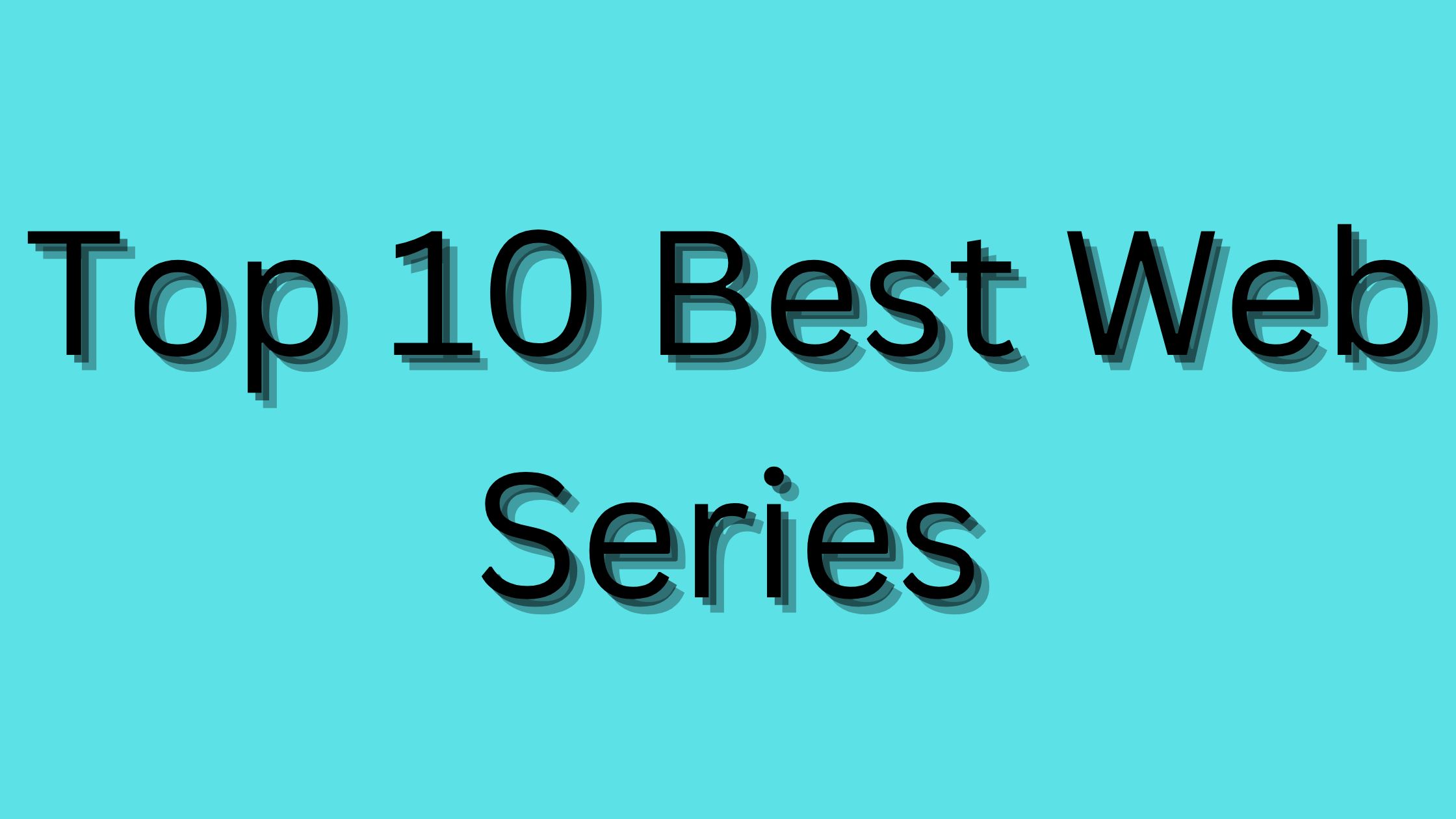 Top 10 Best Web Series That You Should Watch If You’re Planning Your ...